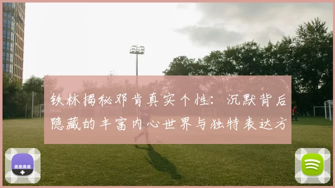 铁林揭秘邓肯真实个性：沉默背后隐藏的丰富内心世界与独特表达方式